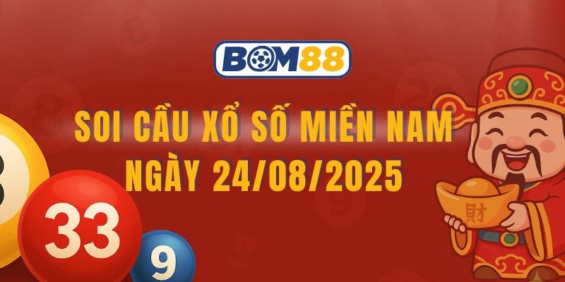BOM88 Soi cầu XSMN 24/08/2025 - Bắt số tài lộc cùng Bom88
