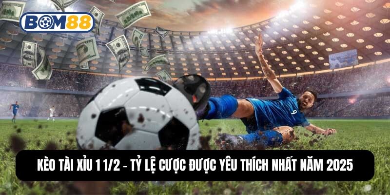 BOM88 Kèo Tài Xỉu 1 1/2 - Tỷ Lệ Cược Được Yêu Thích Nhất Năm 2025