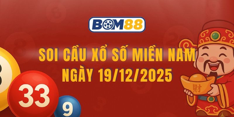 BOM88 Soi cầu XSMN ngày 19/12/2025 - Chốt nhịp tài lộc cùng Bom88