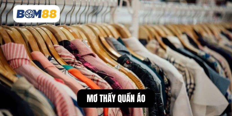 BOM88 Nằm Mơ Thấy Quần Áo – Tín Hiệu Thay Đổi Trong Cuộc Sống?