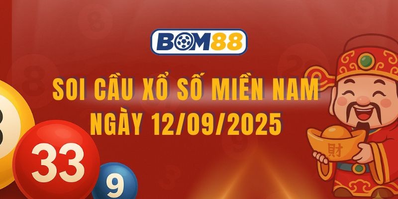 BOM88 Soi cầu XSMN ngày 12/09/2025 - Chốt dàn số đẹp cùng Bom88
