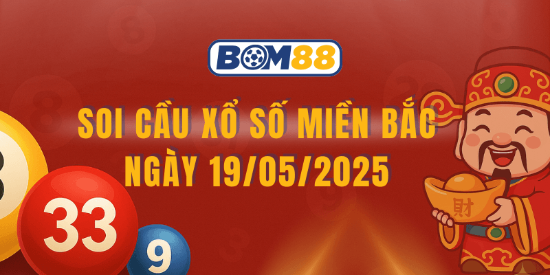 BOM88 Soi cầu và dự đoán kết quả XSMB 19/05/2025