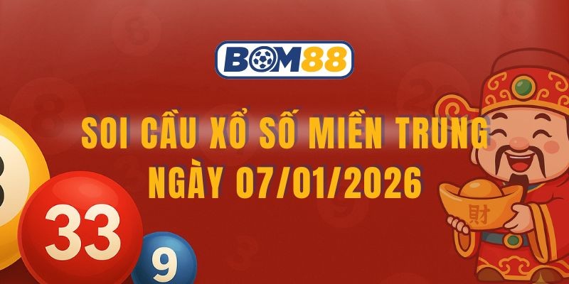 BOM88 Soi cầu XSMT ngày 07/01/2026 - Chốt số đẹp 2 đài cùng Bom88