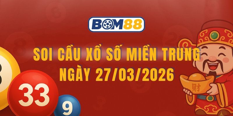 BOM88 Soi cầu XSMT ngày 27/03/2026 - Chốt số may mắn cùng Bom88