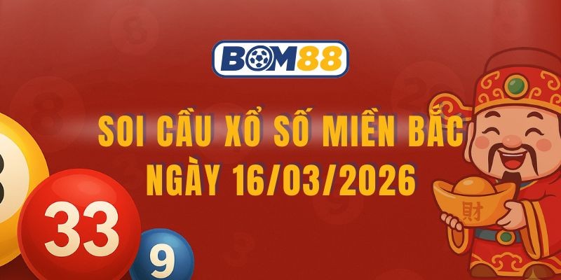BOM88 Soi cầu XSMB ngày 16/03/2026 - Nắm nhịp lô tài lộc cùng Bom88